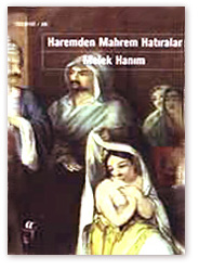 Melek Hanim, (1999), Çeviren-Ismail Yerguz, Haremden Mahrem Hatiralar, Oglak Yayincilik, 235 sayfa.